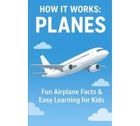 How it works: plane - fun airplane facts and easy learning book for kids: Discover famous jets,and flying machines-Educational and fun airplane book for curious kids