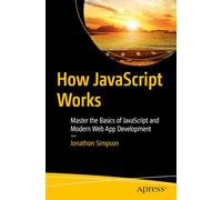 How JavaScript Works: Master the Basics of JavaScript and Modern Web App Development