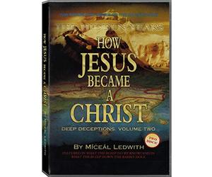 How Jesus Became a Christ: The Hidden Years. Vol. 2 of Deep Deceptions by Miceal Ledwith featured in What The BLEEP Do We Know!?