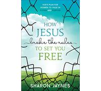 How Jesus Broke the Rules to Set You Free: God's Plan for Women to Walk in Power and Purpose