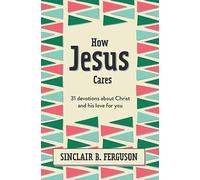 How Jesus Cares: 31 Devotions about God and Us (What Good News): 31 Devotions about Christ and his love for you