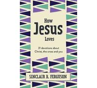 How Jesus Loves: 31 Devotions about God’s Righteous Acts (What Good News): 31 Devotions about Christ, the Cross and You