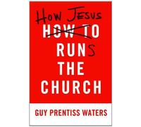 [(How Jesus Runs the Church)] [ By (author) Guy Prentiss Waters ] [November, 2012]