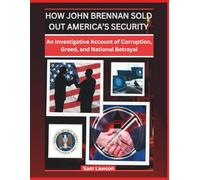 HOW JOHN BRENNAN SOLD OUT AMERICA’S SECURITY: AN INVESTIGATIVE ACCOUNT OF CORRUPTION, GREED, AND NATIONAL BETRAYAL (True Crime Files)