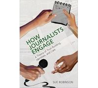 How Journalists Engage: A Theory of Trust Building, Identities, and Care