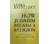 How Judaism Became a Religion: An Introduction to Modern Jewish Thought