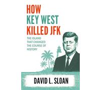 How Key West Killed JFK: The Island That Changed The Course of History
