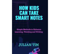 HOW KIDS CAN TAKE SMART NOTES: Simple Methods to Enhance Learning, Thinking and Writing (The Smart Learning Skills for Kids Series)