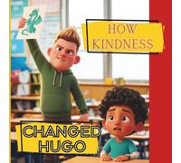 How KINDNESS Changed Hugo: A Storybook: About Kindness and Teaching: NO to Bullying