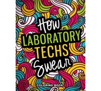 How Laboratory Techs Swear Coloring Book: A Snarky, Relatable & Funny Medical Lab Tech Gift for Stress Relief and Mood Lifting