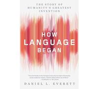 How Language Began - The Story of Humanity`s Greatest Invention