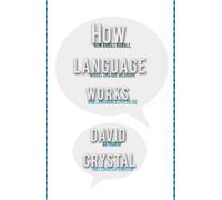 How Language Works: How Babies Babble, Words Change Meaning, And Languages Live or Die