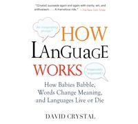 How Language Works: How Babies Babble, Words Change Meaning, and Languages Live or Die