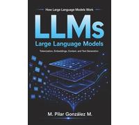How Large Language Models Work: Tokenization, Embeddings, Context Windows, and Text Generation in Artificial Intelligence, AI Systems, and LLMs ... for Understanding the 21st Century)