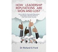 How Leadership Reputations Are Won and Lost: How to Build a Successful Reputation and Create a Personal Brand to Fast-Track Career Success