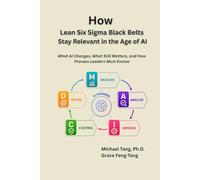 How Lean Six Sigma Black Belts Stay Relevant in the Age of AI: What AI Changes, What Still Matters, and How Process Leaders Must Evolve