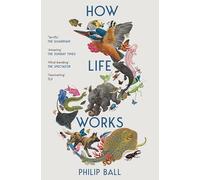 How Life Works : A User’s Guide to the New Biology