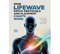 HOW LIFEWAVE PATCH PROTOCOLS AND PLACEMENT CHARTS WORK: Decode Body Maps, Placement Zones & Timing for Better Energy, Recovery, Sleep & Wellness Support.