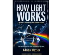 How Light Works: Optics for Curious People, from Rainbows to Lasers (No-Background Science Guides)