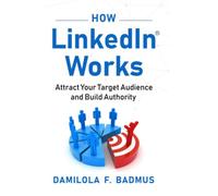 How LinkedIn Works: Attract Your Target Audience and Build Authority