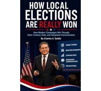 How Local Elections Are Really Won: How Modern Campaigns Win Through Voter Contacts, Data, and Integrated Political Communication