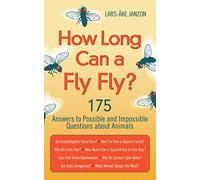 How Long Can a Fly Fly?: 175 Answers to Possible and Impossible Questions about Animals