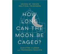 How Long Can the Moon Be Caged?: Voices of Indian Political Prisoners