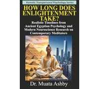HOW LONG DOES ENLIGHTENMENT TAKE?: Realistic Timelines from Ancient Egyptian Psychology and Modern Neuroscience Research on Contemporary Meditators (Ancient Egyptian Transpersonal Psychology)