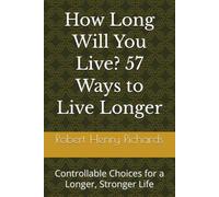 How Long Will You Live? 57 Ways to Live Longer: Controllable Choices for a Longer, Stronger Life