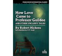 How Love Came to Professor Guildea and Other Uncanny Tales