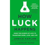 How Luck Happens: Using the Science of Luck to Transform Work, Love, and Life