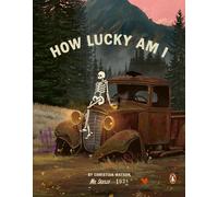How Lucky Am I: A Skeleton's Guide to Living Your Best Life by Christian Watson