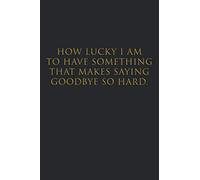 How Lucky I Am To Have Something That Makes Saying Goodbye So Hard. Lined Notebook: Coworker Journal Gift Ideas for Work Friends (Glossy Gold Text)