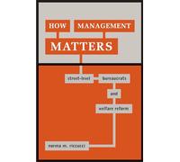 How Management Matters: Street-Level Bureaucrats and Welfare Reform (Public Management and Change series)
