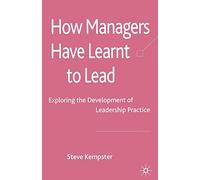 How Managers Have Learnt to Lead: Exploring the Development of Leadership Practice