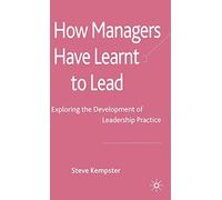 How Managers Have Learnt to Lead: Exploring the Development of Leadership Practice