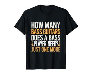 How Many Bass Guitars Does A Bass Player Need Just One More T-Shirt