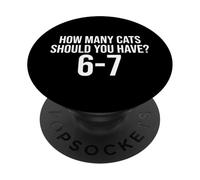 How Many Cats Should You Have 6-7 Funny 67 Meme Cat Lover PopSockets Adhesive PopGrip