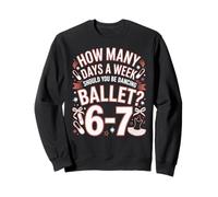 How Many Days A Week Ballet? 67 Six Seven Sweatshirt