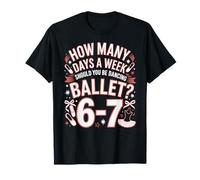 How Many Days A Week Ballet? 67 Six Seven T-Shirt