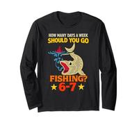 How Many Days A Week Should You Go Fishing 6-7 Funny Meme 67 Long Sleeve T-Shirt