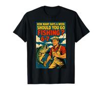 How Many Days A Week Should You Go Fishing 6 7 T-Shirt