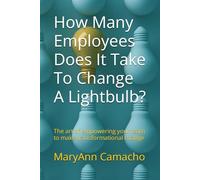 How Many Employees Does It Take To Change A Lightbulb?: The art of empowering your team to make transformational change