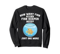 How Many Fish Does A Fish Keeper Need One More Fish Keeping Sweatshirt