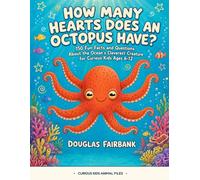 How Many Hearts Does an Octopus Have?: 150 Fun Facts and Questions About the Ocean's Cleverest Creature for Curious Kids Ages 6-12 (Curious Kids Animal Files)