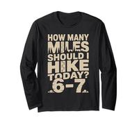 How Many Miles Should I Hike Today 6-7 Hiking Long Sleeve T-Shirt