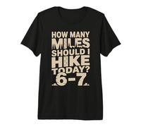 How Many Miles Should I Hike Today 6-7 Hiking Premium T-Shirt