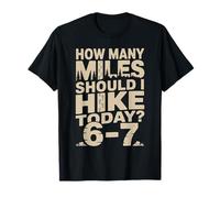 How Many Miles Should I Hike Today 6-7 Hiking T-Shirt