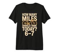 How Many Miles Should I Ride Today 6-7 Cycling Premium T-Shirt