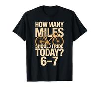 How Many Miles Should I Ride Today 6-7 Cycling T-Shirt